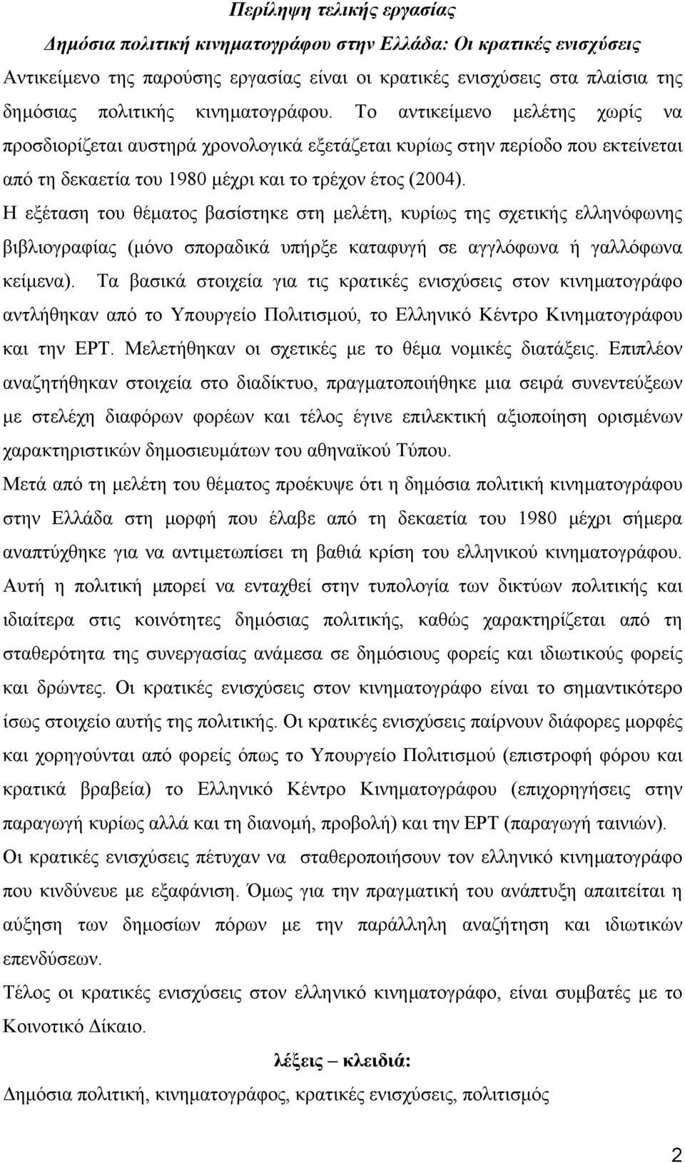 Η εξέταση του θέµατος βασίστηκε στη µελέτη, κυρίως της σχετικής ελληνόφωνης βιβλιογραφίας (µόνο σποραδικά υπήρξε καταφυγή σε αγγλόφωνα ή γαλλόφωνα κείµενα).