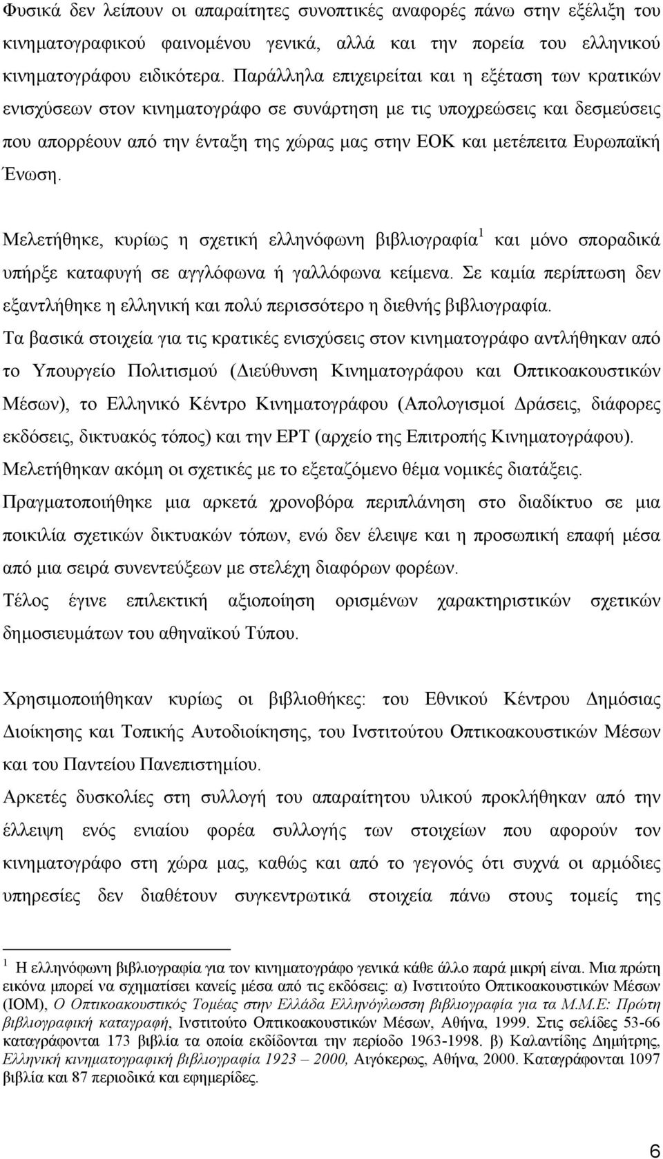 Ευρωπαϊκή Ένωση. Μελετήθηκε, κυρίως η σχετική ελληνόφωνη βιβλιογραφία 1 και µόνο σποραδικά υπήρξε καταφυγή σε αγγλόφωνα ή γαλλόφωνα κείµενα.