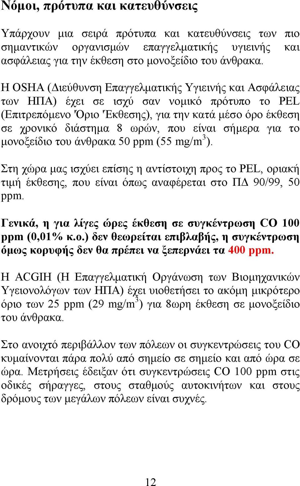 είναι σήμερα για το μονοξείδιο του άνθρακα 50 ppm (55 mg/m 3 ). Στη χώρα μας ισχύει επίσης η αντίστοιχη προς το PEL, οριακή τιμή έκθεσης, που είναι όπως αναφέρεται στο ΠΔ 90/99, 50 ppm.