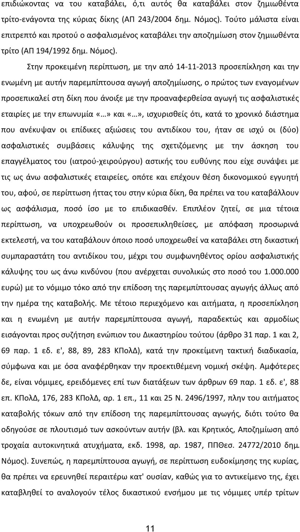 Στην προκειμένη περίπτωση, με την από 14-11-2013 προσεπίκληση και την ενωμένη με αυτήν παρεμπίπτουσα αγωγή αποζημίωσης, ο πρώτος των εναγομένων προσεπικαλεί στη δίκη που άνοιξε με την προαναφερθείσα