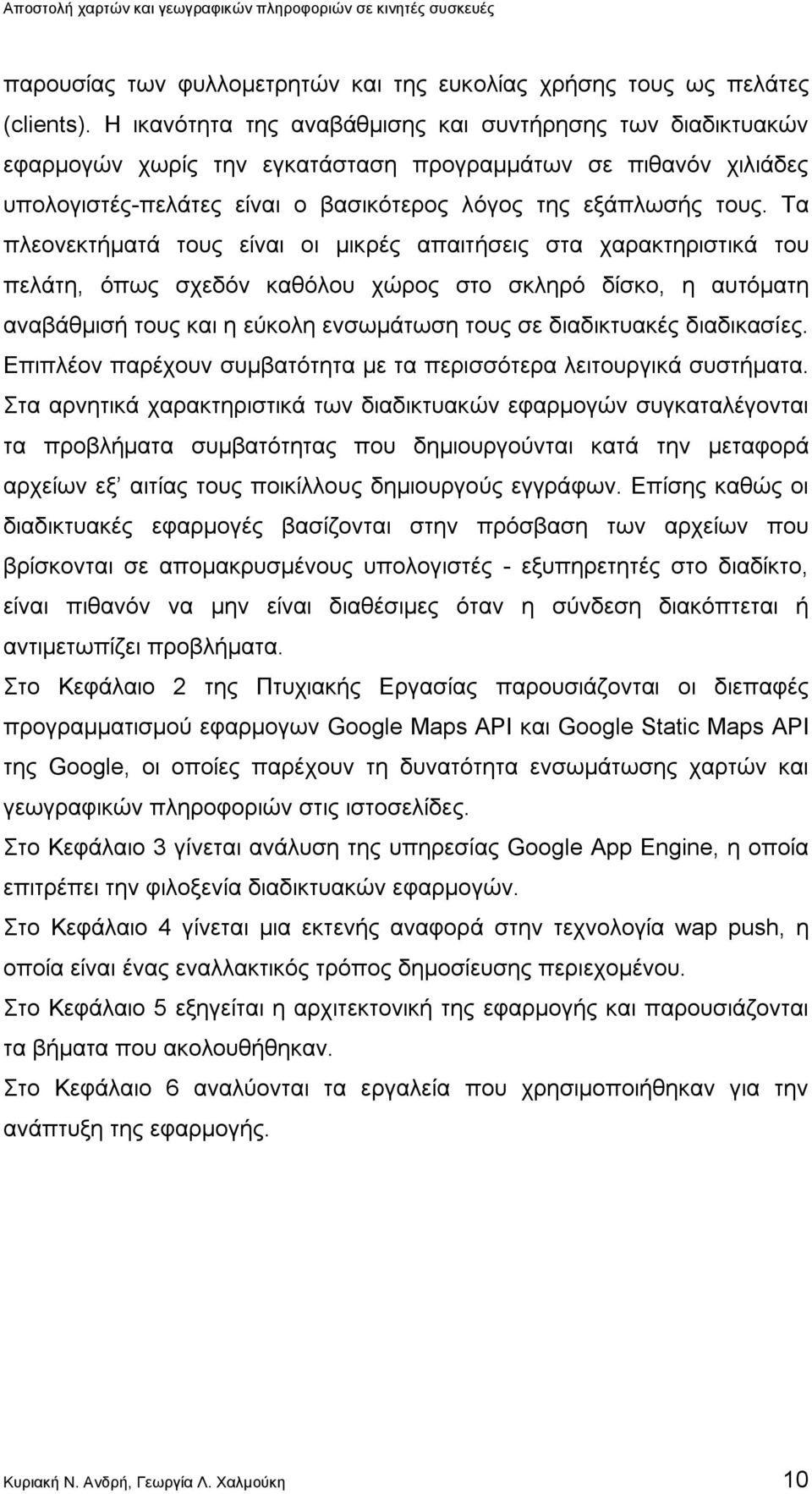 Τα πλεονεκτήματά τους είναι οι μικρές απαιτήσεις στα χαρακτηριστικά του πελάτη, όπως σχεδόν καθόλου χώρος στο σκληρό δίσκο, η αυτόματη αναβάθμισή τους και η εύκολη ενσωμάτωση τους σε διαδικτυακές