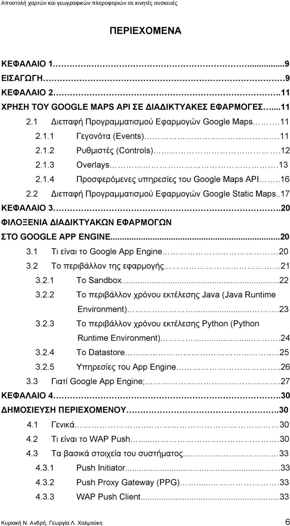 20 ΦΙΛΟΞΕΝΙΑ ΔΙΑΔΙΚΤΥΑΚΩΝ ΕΦΑΡΜΟΓΩΝ ΣΤΟ GOOGLE APP ENGINE...20 3.1 Τι είναι το Google App Engine 20 3.2 Το περιβάλλον της εφαρμογής 21 3.2.1 To Sandbox...22 3.2.2 Το περιβάλλον χρόνου εκτέλεσης Java (Java Runtime Environment).