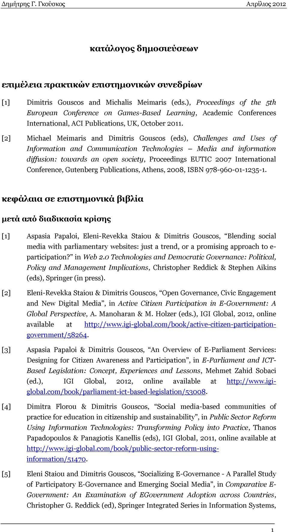 [2] Michael Meimaris and Dimitris Gouscos (eds), Challenges and Uses of Information and Communication Technologies Media and information diffusion: towards an open society, Proceedings EUTIC 2007