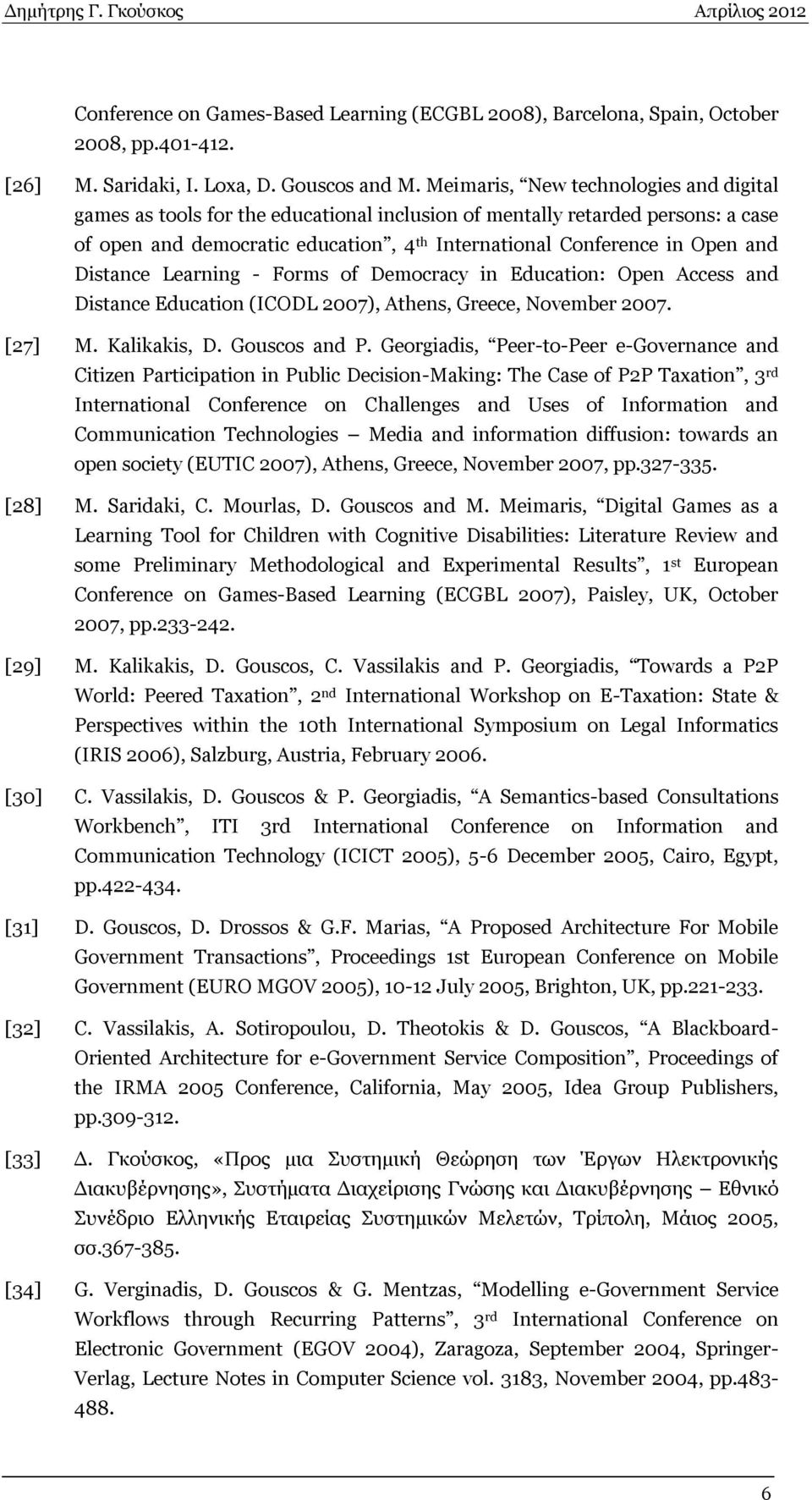 Distance Learning - Forms of Democracy in Education: Open Access and Distance Education (ICODL 2007), Athens, Greece, November 2007. [27] M. Kalikakis, D. Gouscos and P.