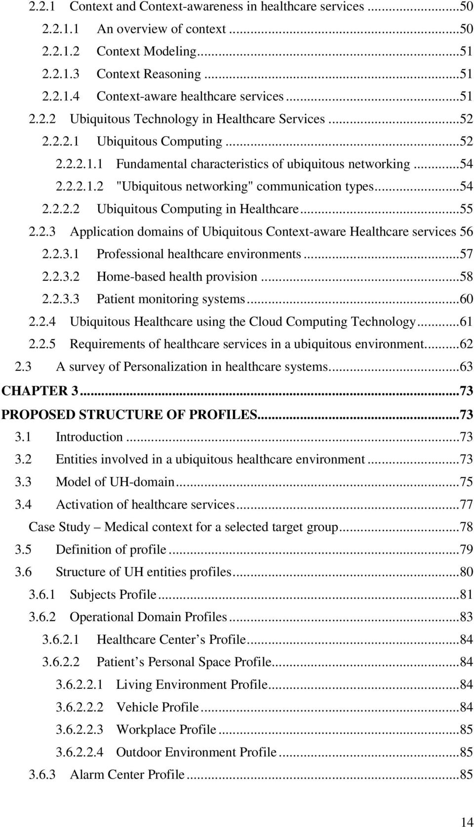 ..54 2.2.2.2 Ubiquitous Computing in Healthcare...55 2.2.3 Application domains of Ubiquitous Context-aware Healthcare services 56 2.2.3.1 Professional healthcare environments...57 2.2.3.2 Home-based health provision.