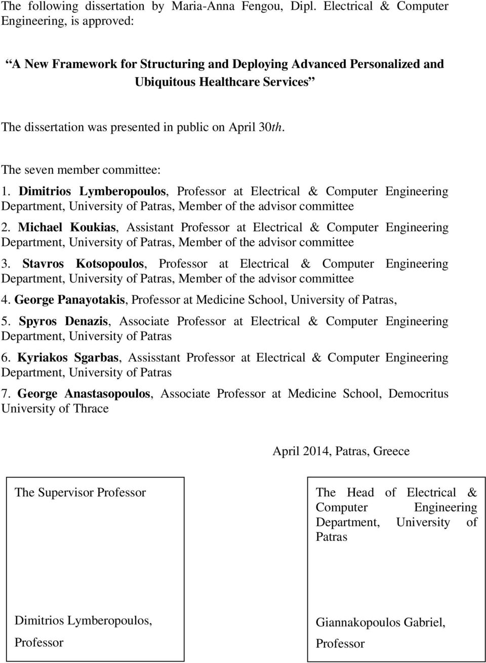 April 30th. The seven member committee: 1. Dimitrios Lymberopoulos, Professor at Electrical & Computer Engineering Department, University of Patras, Member of the advisor committee 2.