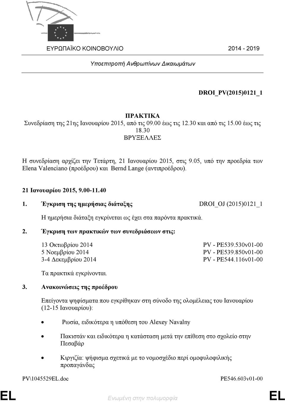 Έγκριση της ημερήσιας διάταξης DROI_OJ (2015)0121_1 Η ημερήσια διάταξη εγκρίνεται ως έχει στα παρόντα πρακτικά. 2. Έγκριση των πρακτικών των συνεδριάσεων στις: 13 Οκτωβρίου 2014 PV - PE539.