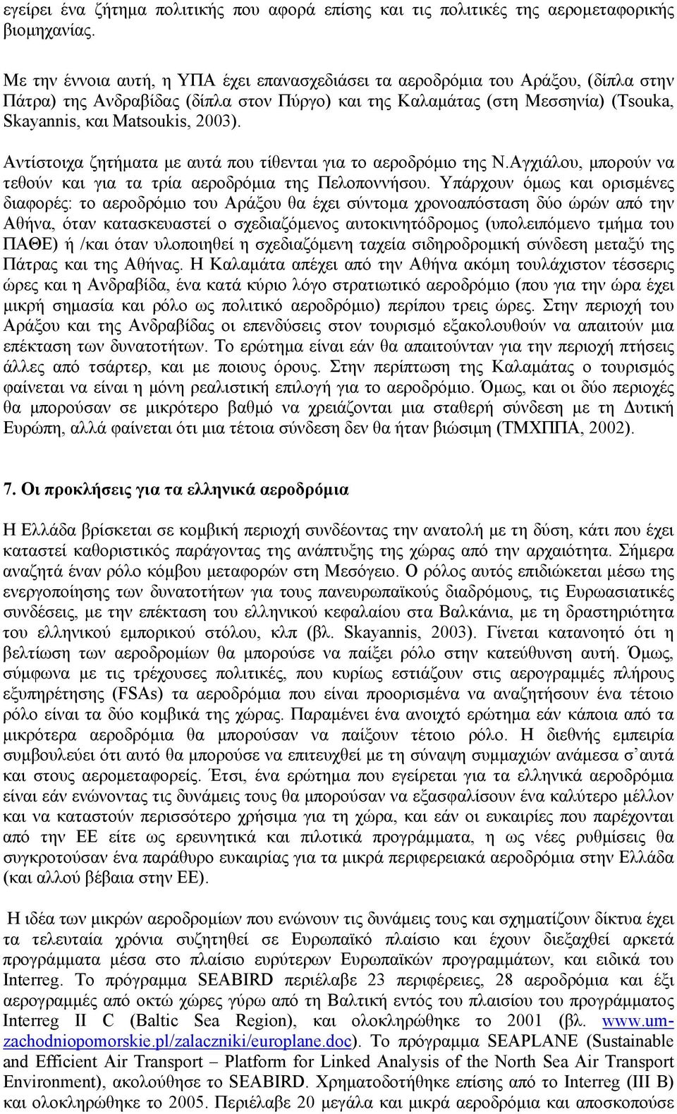 Αντίστοιχα ζητήματα με αυτά που τίθενται για το αεροδρόμιο της Ν.Αγχιάλου, μπορούν να τεθούν και για τα τρία αεροδρόμια της Πελοποννήσου.