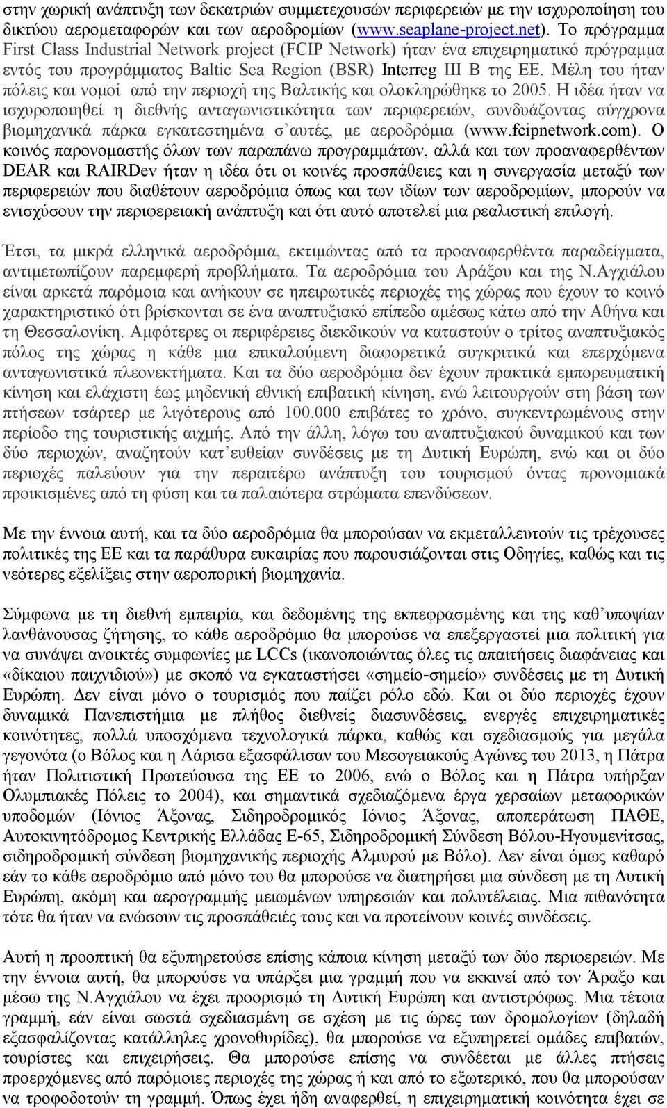 Μέλη του ήταν πόλεις και νομοί από την περιοχή της Βαλτικής και ολοκληρώθηκε το 2005.