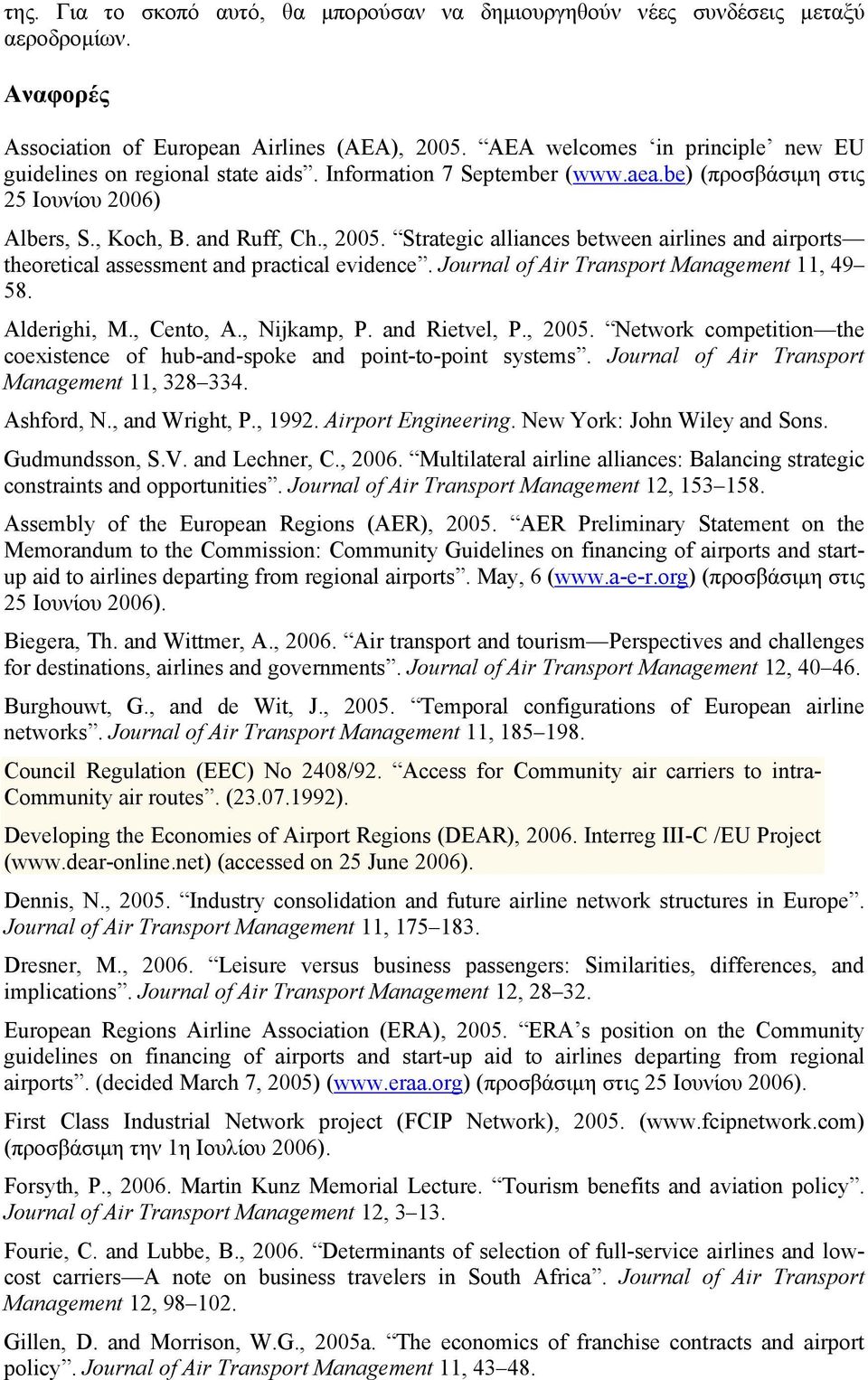 Strategic alliances between airlines and airports theoretical assessment and practical evidence. Journal of Air Transport Management 11, 49 58. Alderighi, M., Cento, A., Nijkamp, P. and Rietvel, P.