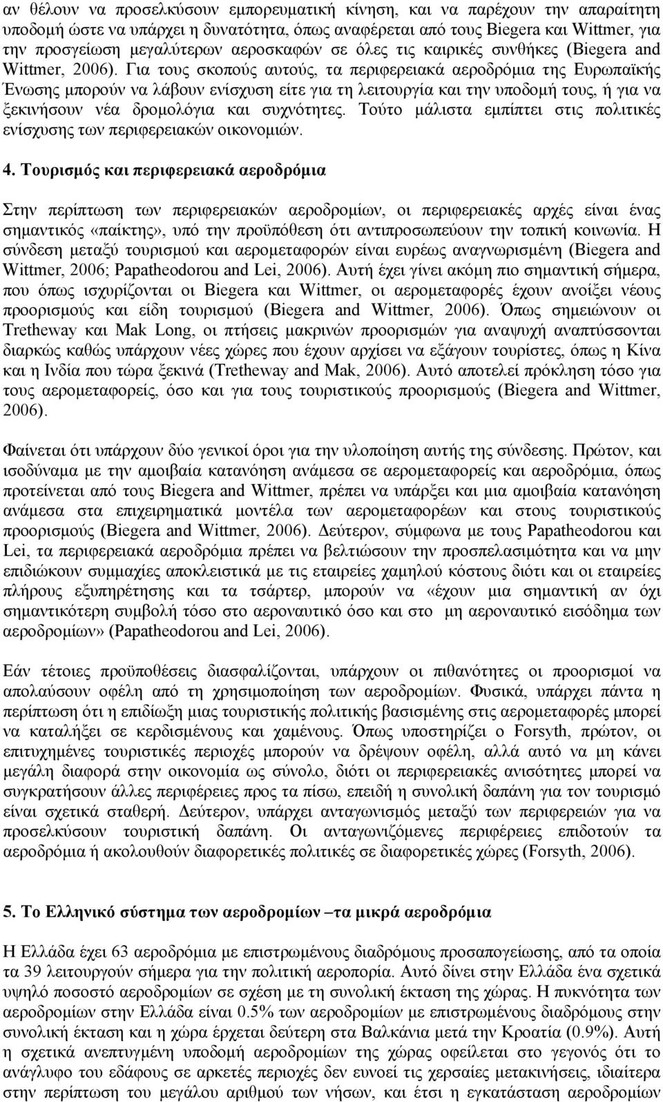 Για τους σκοπούς αυτούς, τα περιφερειακά αεροδρόμια της Ευρωπαϊκής Ένωσης μπορούν να λάβουν ενίσχυση είτε για τη λειτουργία και την υποδομή τους, ή για να ξεκινήσουν νέα δρομολόγια και συχνότητες.