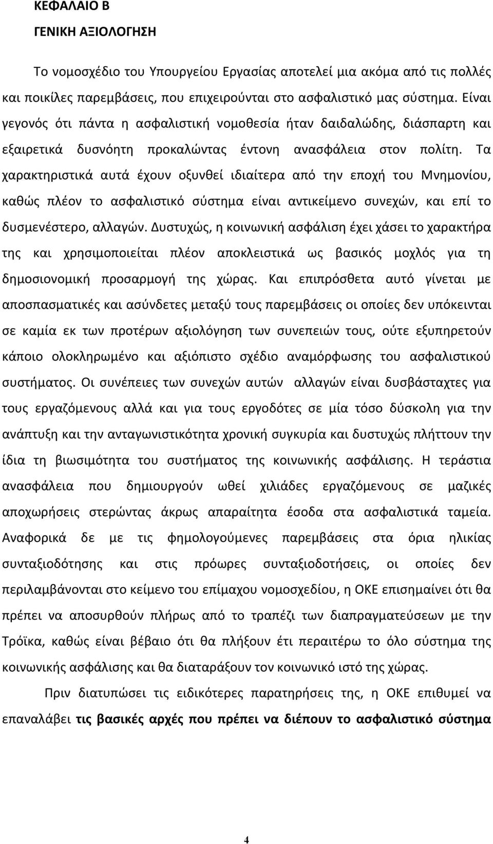 Τα χαρακτηριστικά αυτά έχουν οξυνθεί ιδιαίτερα από την εποχή του Μνημονίου, καθώς πλέον το ασφαλιστικό σύστημα είναι αντικείμενο συνεχών, και επί το δυσμενέστερο, αλλαγών.