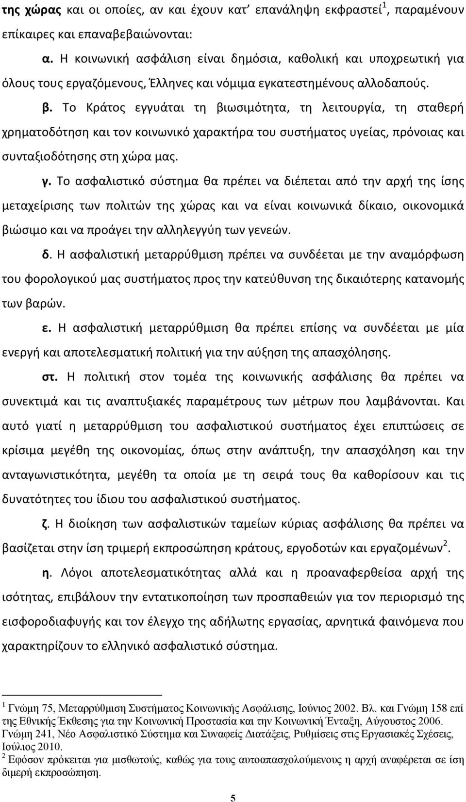 Το Κράτος εγγυάται τη βιωσιμότητα, τη λειτουργία, τη σταθερή χρηματοδότηση και τον κοινωνικό χαρακτήρα του συστήματος υγείας, πρόνοιας και συνταξιοδότησης στη χώρα μας. γ.