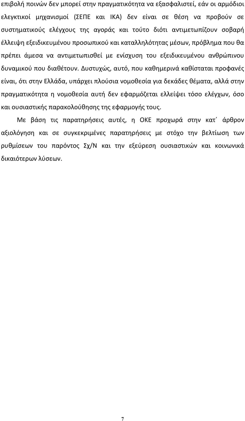 Δυστυχώς, αυτό, που καθημερινά καθίσταται προφανές είναι, ότι στην Ελλάδα, υπάρχει πλούσια νομοθεσία για δεκάδες θέματα, αλλά στην πραγματικότητα η νομοθεσία αυτή δεν εφαρμόζεται ελλείψει τόσο