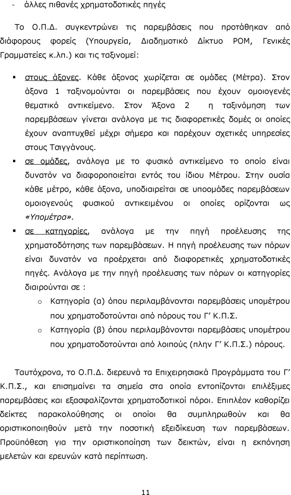 Στον Άξονα 2 η ταξινόμηση των παρεμβάσεων γίνεται ανάλογα με τις διαφορετικές δομές οι οποίες έχουν αναπτυχθεί μέχρι σήμερα και παρέχουν σχετικές υπηρεσίες στους Τσιγγάνους.