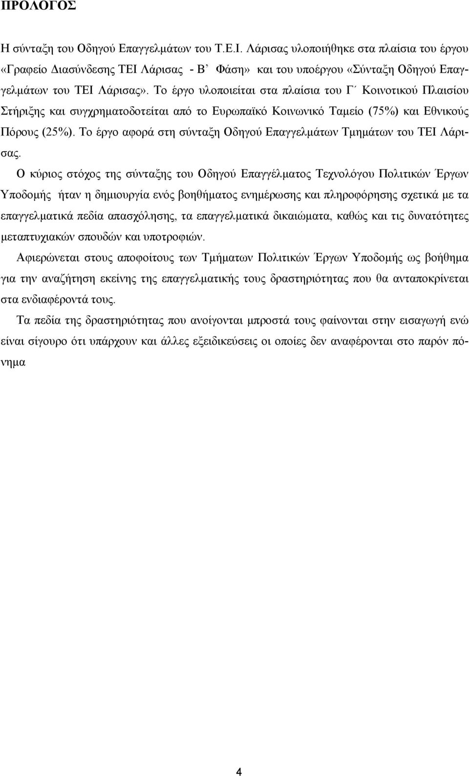 Το έργο υλοποιείται στα πλαίσια του Γ Κοινοτικού Πλαισίου Στήριξης και συγχρηµατοδοτείται από το Ευρωπαϊκό Κοινωνικό Ταµείο (75%) και Εθνικούς Πόρους (25%).