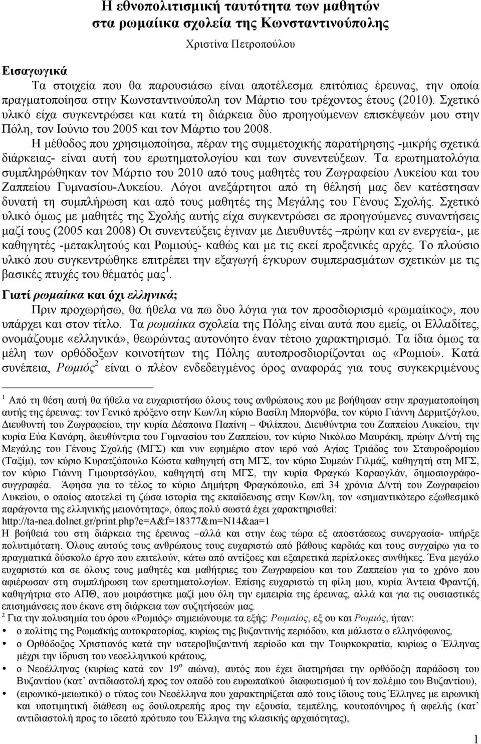 Σχετικό υλικό είχα συγκεντρώσει και κατά τη διάρκεια δύο προηγούµενων επισκέψεών µου στην Πόλη, τον Ιούνιο του 2005 και τον Μάρτιο του 2008.