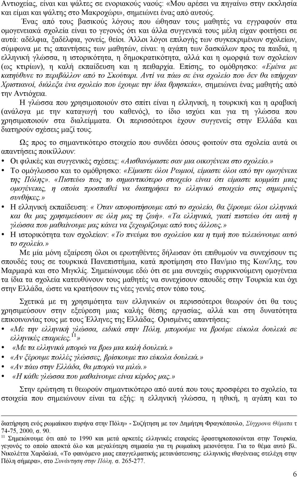 Άλλοι λόγοι επιλογής των συγκεκριµένων σχολείων, σύµφωνα µε τις απαντήσεις των µαθητών, είναι: η αγάπη των δασκάλων προς τα παιδιά, η ελληνική γλώσσα, η ιστορικότητα, η δηµοκρατικότητα, αλλά και η