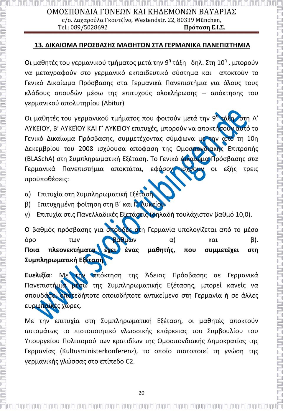 απόκτησης του γερμανικού απολυτηρίου (Abitur) Οι μαθητές του γερμανικού τμήματος που φοιτούν μετά την 9 η τάξη στη Α ΛΥΚΕΙΟΥ, Β ΛΥΚΕΊΟΥ ΚΑΙ Γ ΛΥΚΕΊΟΥ επιτυχές, μπορούν να αποκτήσουν αυτό το Γενικό