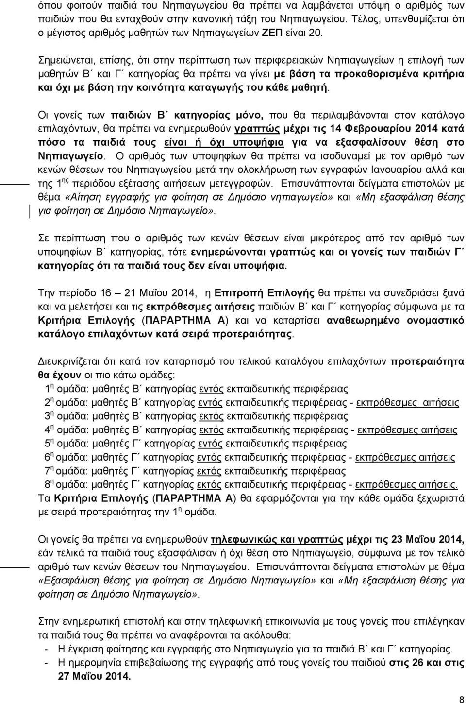 Σημειώνεται, επίσης, ότι στην περίπτωση των περιφερειακών Νηπιαγωγείων η επιλογή των μαθητών Β και Γ κατηγορίας θα πρέπει να γίνει με βάση τα προκαθορισμένα κριτήρια και όχι με βάση την κοινότητα