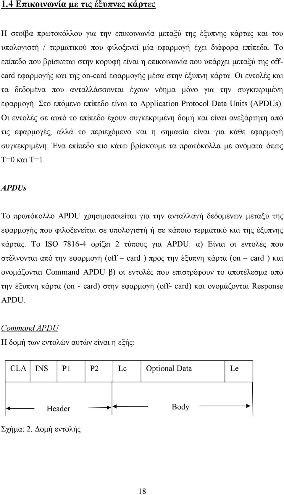 Οι εντολές και τα δεδοµένα που ανταλλάσσονται έχουν νόηµα µόνο για την συγκεκριµένη εφαρµογή. Στο επόµενο επίπεδο είναι το Application Protocol Data Units (APDUs).