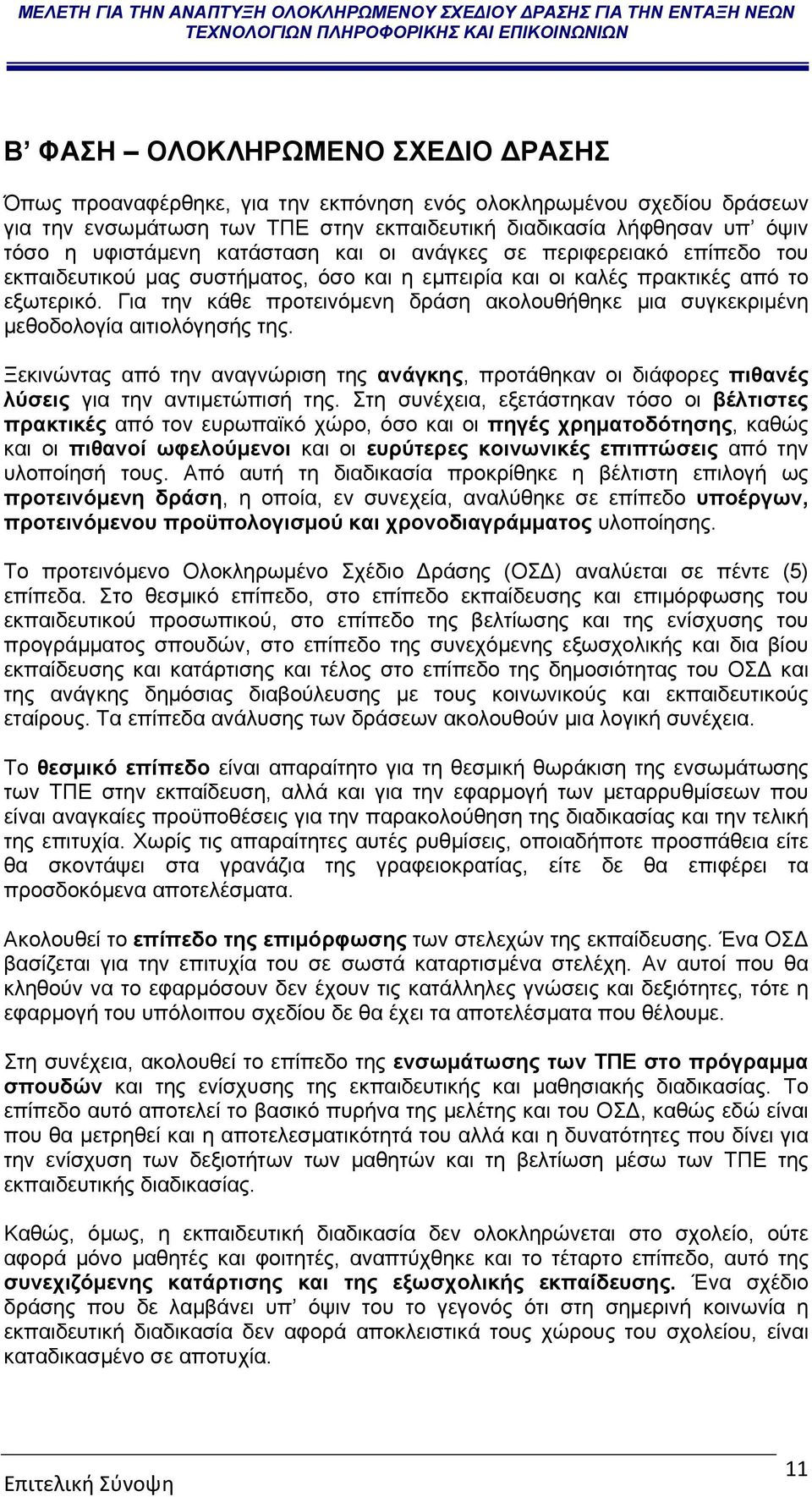 Για την κάθε προτεινόμενη δράση ακολουθήθηκε μια συγκεκριμένη μεθοδολογία αιτιολόγησής της. Ξεκινώντας από την αναγνώριση της ανάγκης, προτάθηκαν οι διάφορες πιθανές λύσεις για την αντιμετώπισή της.