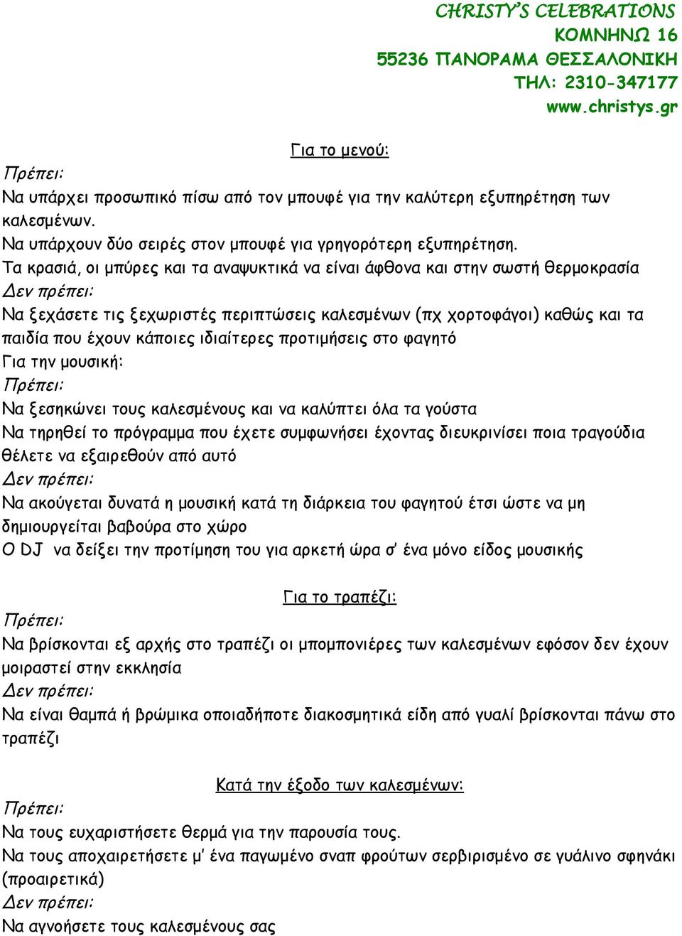 προτιμήσεις στο φαγητό Για την μουσική: Να ξεσηκώνει τους καλεσμένους και να καλύπτει όλα τα γούστα Να τηρηθεί το πρόγραμμα που έχετε συμφωνήσει έχοντας διευκρινίσει ποια τραγούδια θέλετε να