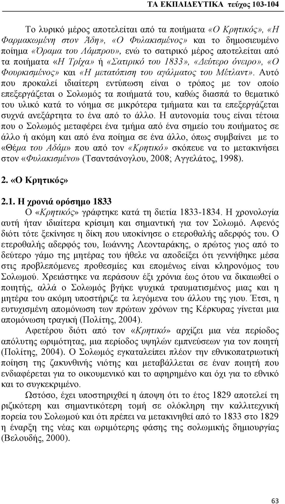 Αυτό που προκαλεί ιδιαίτερη εντύπωση είναι ο τρόπος με τον οποίο επεξεργάζεται ο Σολωμός τα ποιήματά του, καθώς διασπά το θεματικό του υλικό κατά το νόημα σε μικρότερα τμήματα και τα επεξεργάζεται