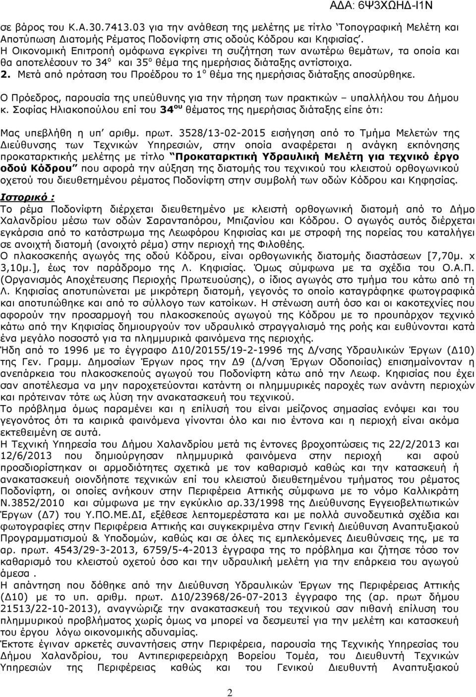 Μετά από πρόταση του Προέδρου το 1 ο θέµα της ηµερήσιας διάταξης αποσύρθηκε. Ο Πρόεδρος, παρουσία της υπεύθυνης για την τήρηση των πρακτικών υπαλλήλου του ήµου κ.