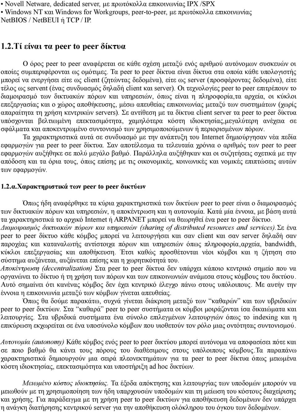 Τα peer to peer δίκτυα είναι δίκτυα στα οποία κάθε υπολογιστής μπορεί να ενεργήσει είτε ως client (ζητώντας δεδομένα), είτε ως server (προσφέροντας δεδομένα), είτε τέλος ως servent (ένας συνδυασμός