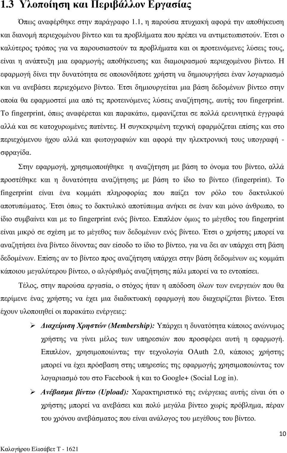 Η εφαρμογή δίνει την δυνατότητα σε οποιονδήποτε χρήστη να δημιουργήσει έναν λογαριασμό και να ανεβάσει περιεχόμενο βίντεο.