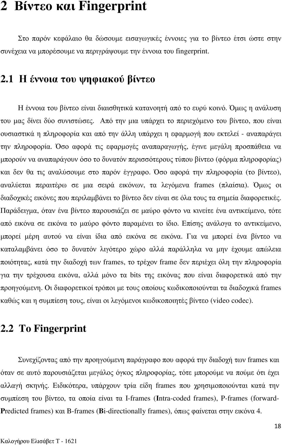 Από την μια υπάρχει το περιεχόμενο του βίντεο, που είναι ουσιαστικά η πληροφορία και από την άλλη υπάρχει η εφαρμογή που εκτελεί - αναπαράγει την πληροφορία.