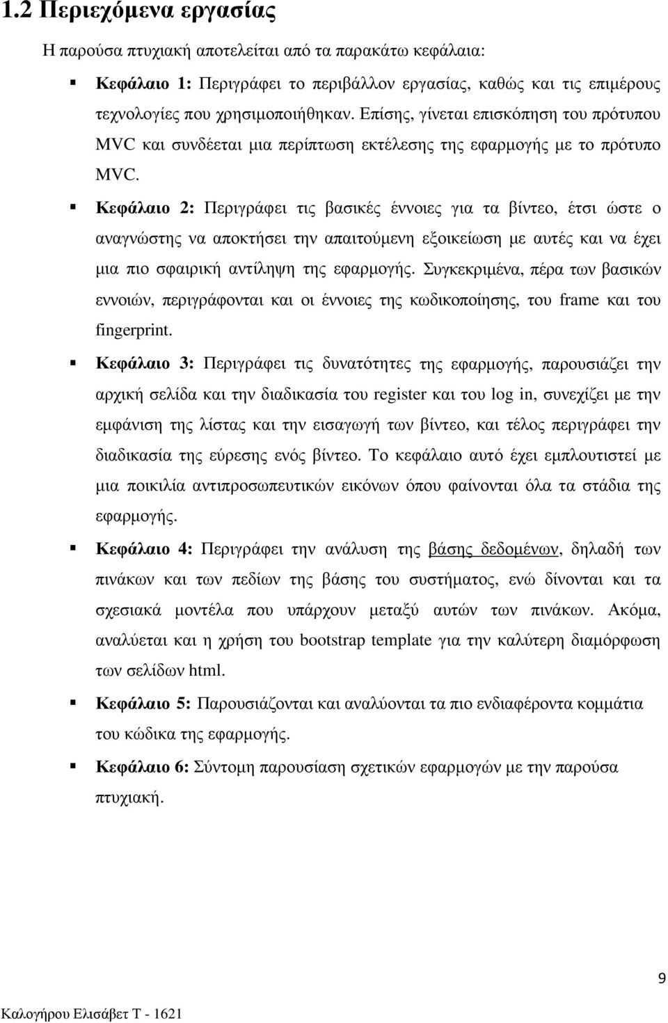 Κεφάλαιο 2: Περιγράφει τις βασικές έννοιες για τα βίντεο, έτσι ώστε ο αναγνώστης να αποκτήσει την απαιτούμενη εξοικείωση με αυτές και να έχει μια πιο σφαιρική αντίληψη της εφαρμογής.