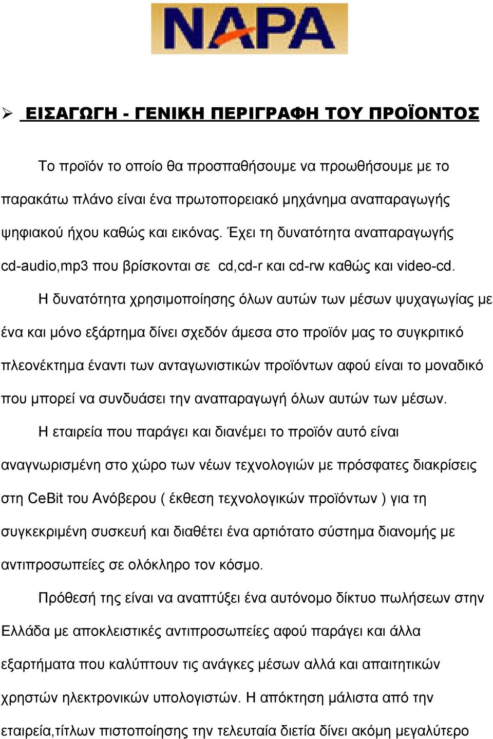 Η δυνατότητα χρησιµοποίησης όλων αυτών των µέσων ψυχαγωγίας µε ένα και µόνο εξάρτηµα δίνει σχεδόν άµεσα στο προϊόν µας το συγκριτικό πλεονέκτηµα έναντι των ανταγωνιστικών προϊόντων αφού είναι το