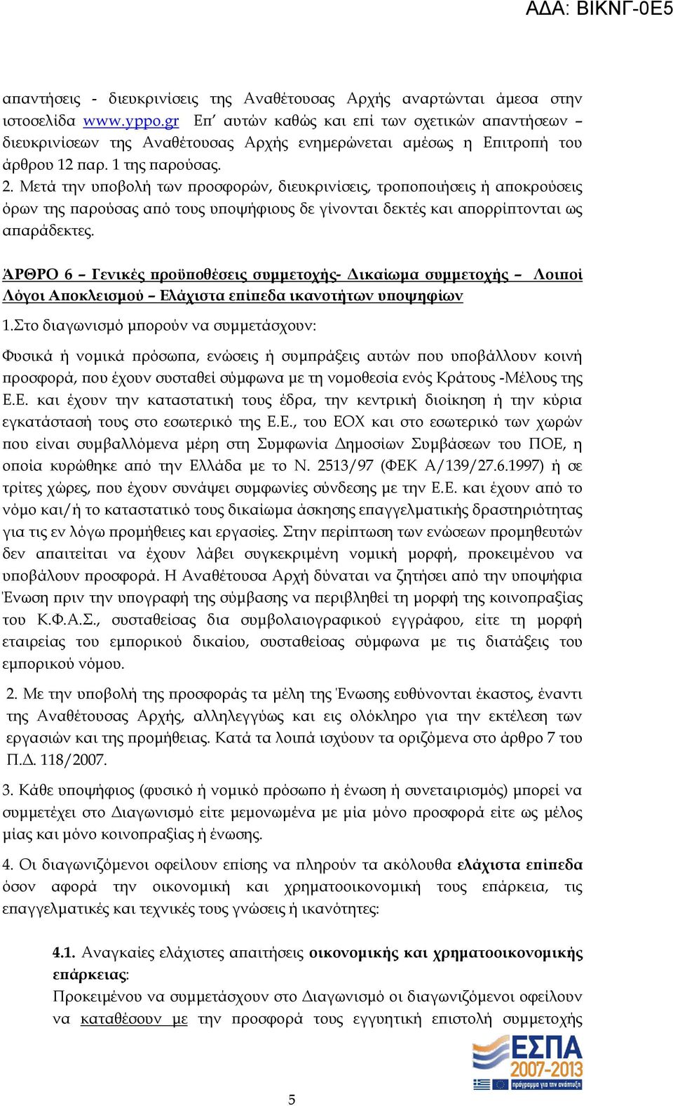 Μετά την υποβολή των προσφορών, διευκρινίσεις, τροποποιήσεις ή αποκρούσεις όρων της παρούσας από τους υποψήφιους δε γίνονται δεκτές και απορρίπτονται ως απαράδεκτες.