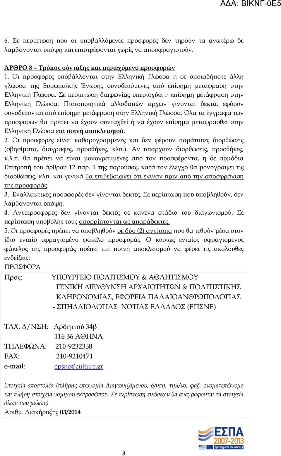 ε περίπτωση διαφωνίας υπερισχύει η επίσημη μετάφραση στην Ελληνική Γλώσσα. Πιστοποιητικά αλλοδαπών αρχών γίνονται δεκτά, εφόσον συνοδεύονται από επίσημη μετάφραση στην Ελληνική Γλώσσα.