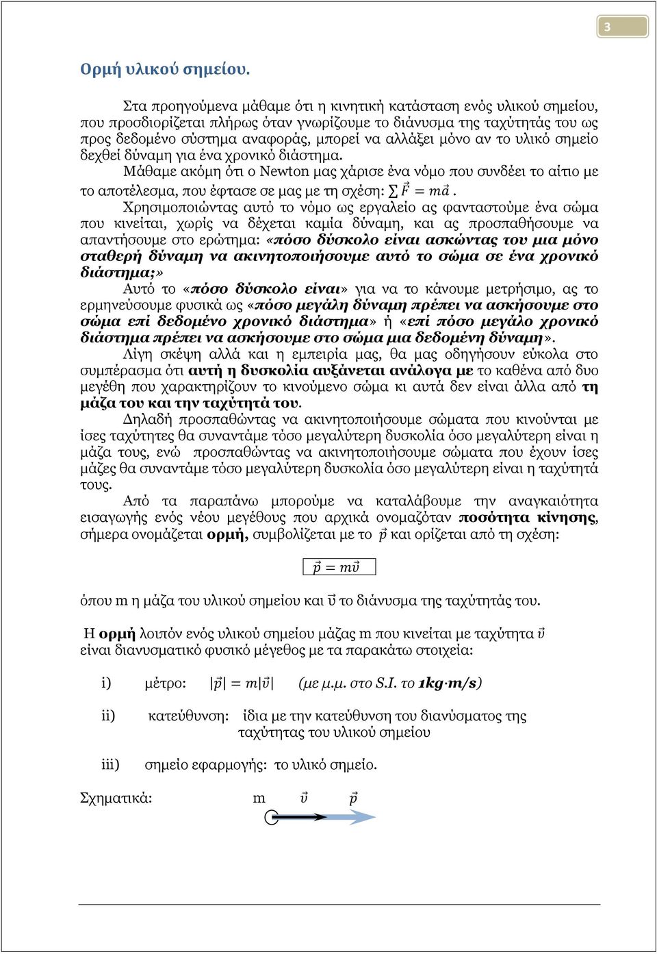 αλ ην πιηθό ζεκείν δερζεί δύλακε γηα έλα ρξνληθό δηάζηεκα. Κάζακε αθόκε όηη ν Newton καο ράξηζε έλα λόκν πνπ ζπλδέεη ην αίηην κε ην απνηέιεζκα, πνπ έθηαζε ζε καο κε ηε ζρέζε: F = ma.