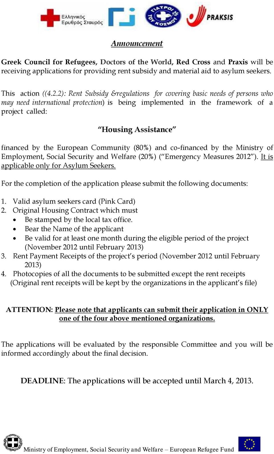 European Community (80%) and co-financed by the Ministry of Employment, Social Security and Welfare (20%) ( Emergency Measures 2012 ). It is applicable only for Asylum Seekers.