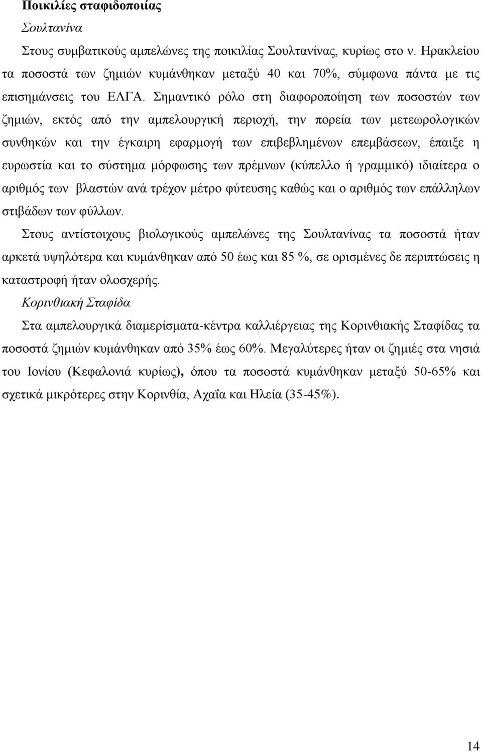 Σημαντικό ρόλο στη διαφοροποίηση των ποσοστών των ζημιών, εκτός από την αμπελουργική περιοχή, την πορεία των μετεωρολογικών συνθηκών και την έγκαιρη εφαρμογή των επιβεβλημένων επεμβάσεων, έπαιξε η