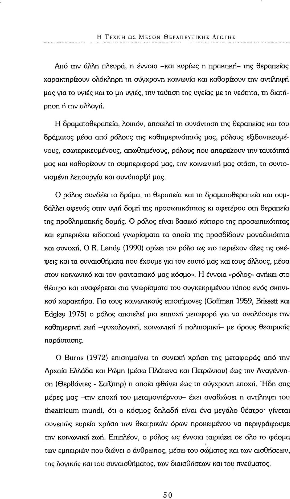 Η δραματοθεραπεία, λοιπόν, αποτελεί τη συνάντηση της θεραπείας και του δράματος μέσα από ρόλους της καθημερινότητας μας, ρόλους εξιδανικευμένους, εσωτερικευμένους, απωθημένους, ρόλους που απαρτίζουν