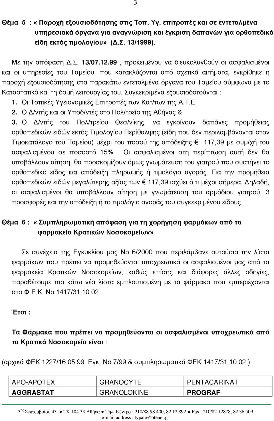 99, προκειμένου να διευκολυνθούν οι ασφαλισμένοι και οι υπηρεσίες του Ταμείου, που κατακλύζονται από σχετικά αιτήματα, εγκρίθηκε η παροχή εξουσιοδότησης στα παρακάτω εντεταλμένα όργανα του Ταμείου