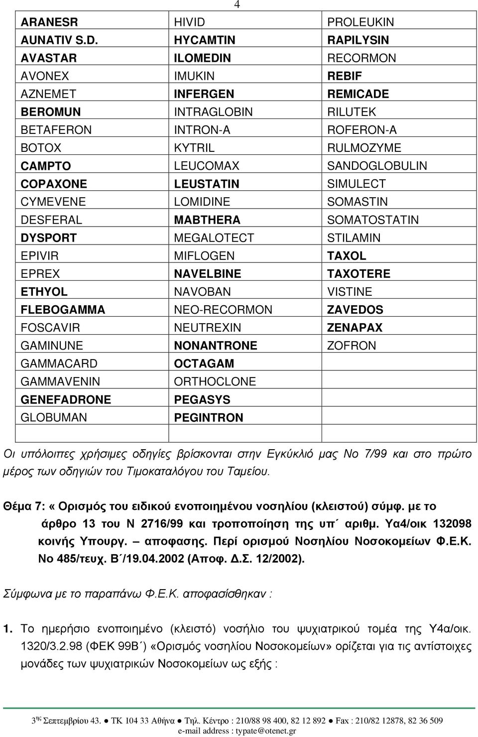 HYCAMTIN RAPILYSIN AVASTAR ILOMEDIN RECORMON AVONEX IMUKIN REBIF AZNEMET INFERGEN REMICADE BEROMUN INTRAGLOBIN RILUTEK BETAFERON INTRON-A ROFERON-A BOTOX KYTRIL RULMOZYME CAMPTO LEUCOMAX