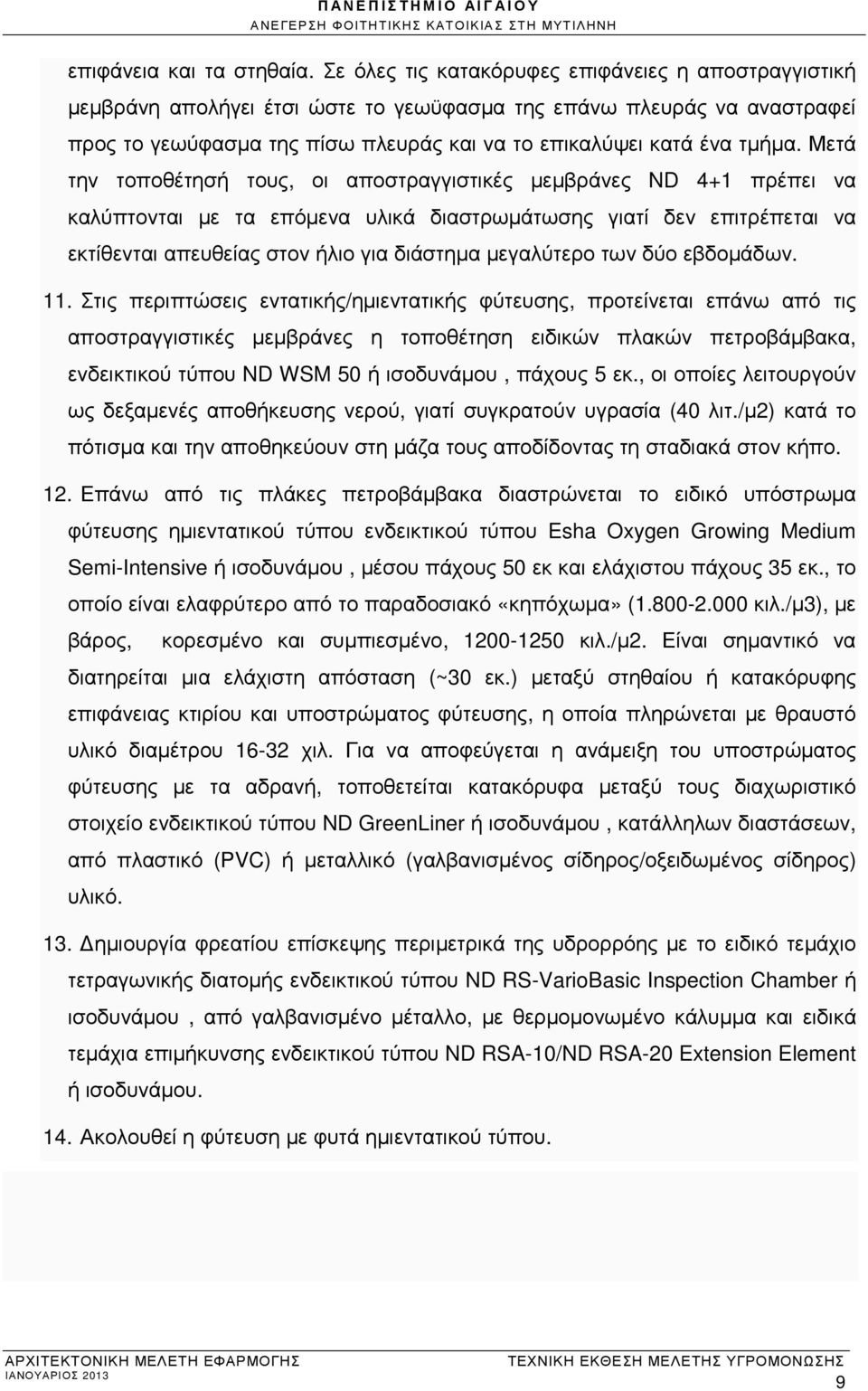 Μετά την τοποθέτησή τους, οι αποστραγγιστικές µεµβράνες ND 4+1 πρέπει να καλύπτονται µε τα επόµενα υλικά διαστρωµάτωσης γιατί δεν επιτρέπεται να εκτίθενται απευθείας στον ήλιο για διάστηµα µεγαλύτερο