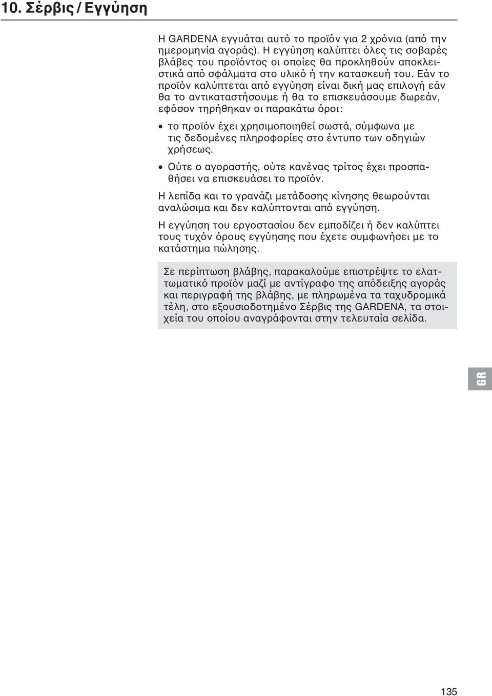 Εάν το προϊόν καλύπτεται από εγγύηση είναι δική μας επιλογή εάν θα το αντικαταστήσουμε ή θα το επισκευάσουμε δωρεάν, εφόσον τηρήθηκαν οι παρακάτω όροι: το προϊόν έχει χρησιμοποιηθεί σωστά, σύμφωνα με