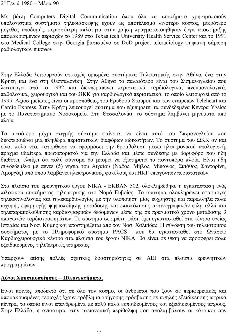 Georgia βασισµένα σε DoD project teleradiology-ψηφιακή σάρωση ραδιολογικών εικόνων. Στην Ελλάδα λειτουργούν επιτυχώς ορισµένα συστήµατα Τηλεϊατρικής στην Αθήνα, ένα στην Κρήτη και ένα στη Θεσσαλονίκη.