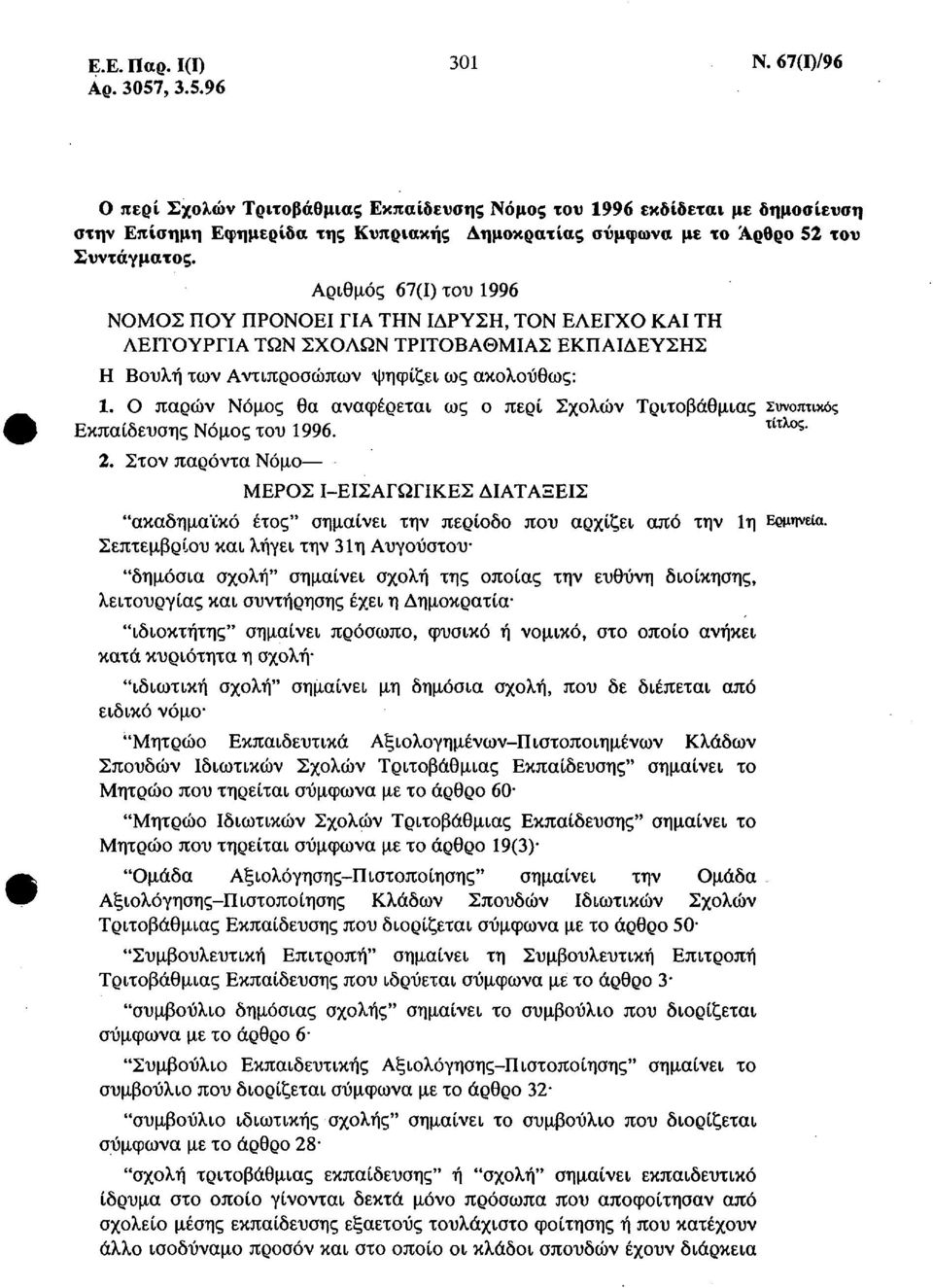 Αριθμός 67(1) του 1996 ΝΟΜΟΣ ΠΟΥ ΠΡΟΝΟΕΙ ΓΙΑ ΤΗΝ ΙΔΡΥΣΗ, ΤΟΝ ΕΛΕΓΧΟ ΚΑΙ ΤΗ ΛΕΙΤΟΥΡΓΙΑ ΤΩΝ ΣΧΟΛΩΝ ΤΡΙΤΟΒΑΘΜΙΑΣ ΕΚΠΑΙΔΕΥΣΗΣ Η Βουλή των Αντιπροσώπων ψηφίζει ως ακολούθως: 1.