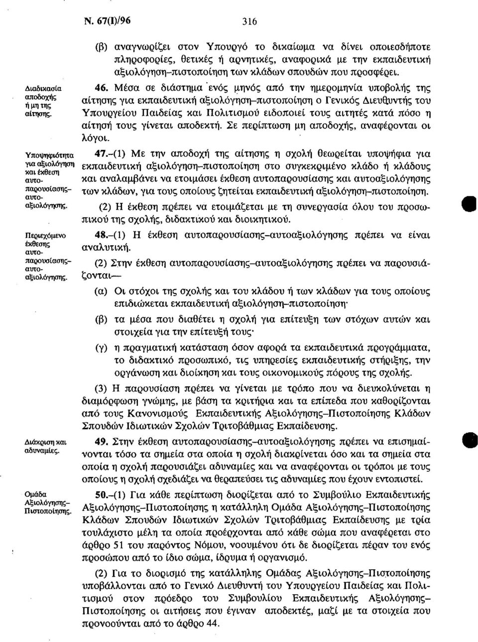 67(Ι)/96 316 (β) αναγνωρίζει στον Υπουργό το δικαίωμα να δίνει οποιεσδήποτε πληροφορίες, θετικές ή αρνητικές, αναφορικά με την εκπαιδευτική αξιολόγηση πιστοποίηση των κλάδων σπουδών που προσφέρει. 46.