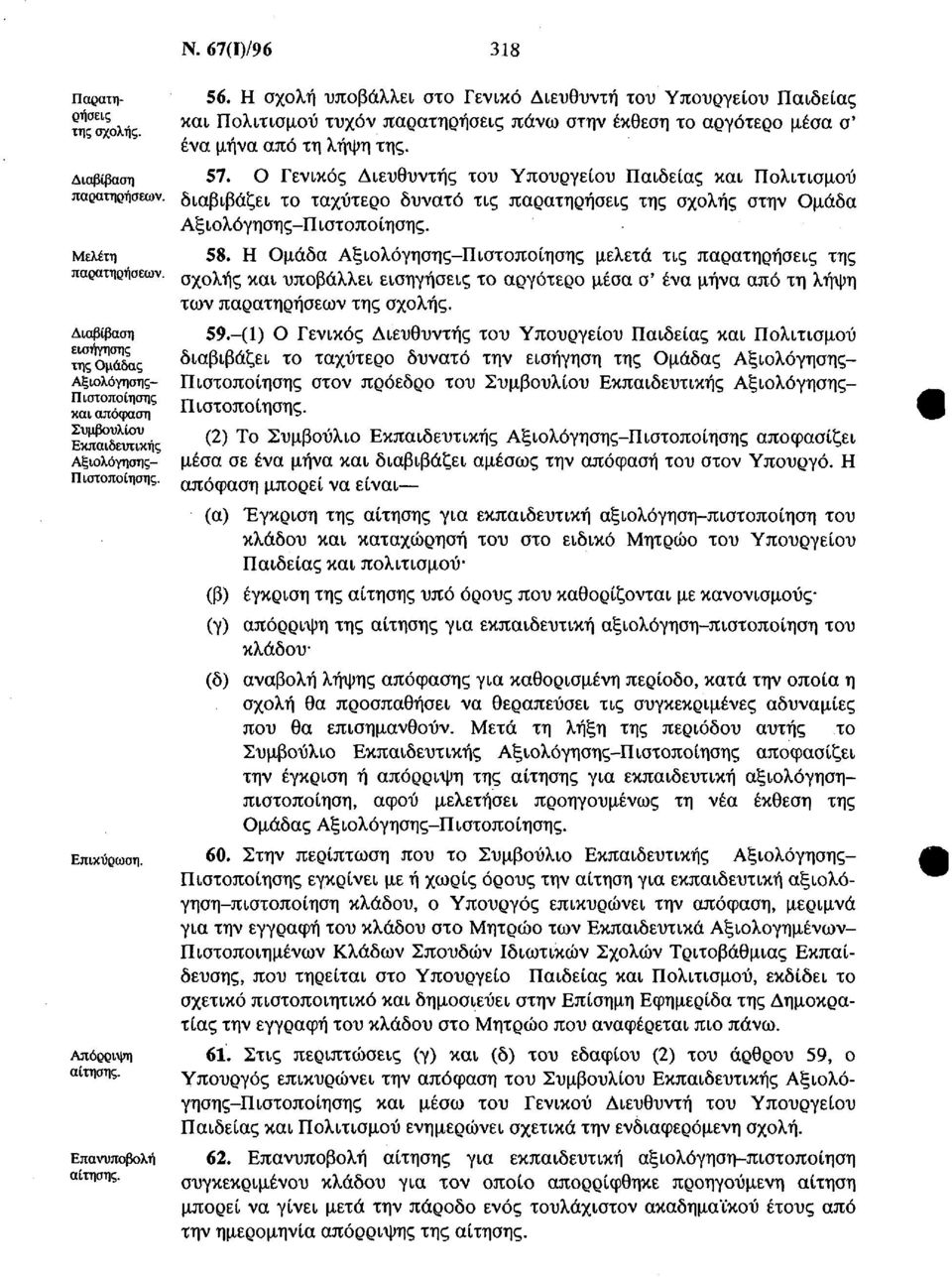 Η σχολή υποβάλλει στο Γενικό Διευθυντή του Υπουργείου Παιδείας και Πολιτισμού τυχόν παρατηρήσεις πάνω στην έκθεση το αργότερο μέσα σ' ένα μήνα από τη λήψη της. 57.