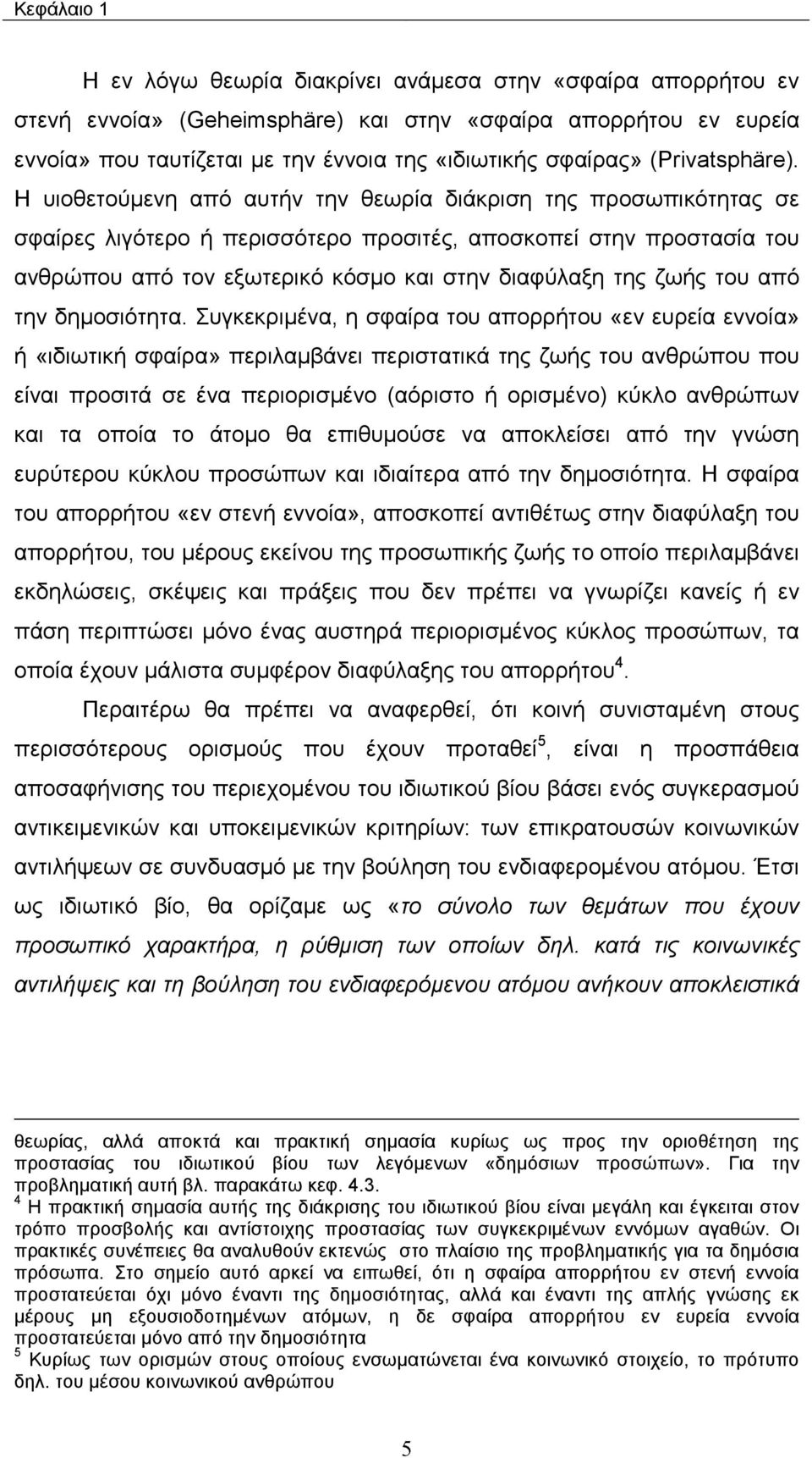 Η υιοθετούµενη από αυτήν την θεωρία διάκριση της προσωπικότητας σε σφαίρες λιγότερο ή περισσότερο προσιτές, αποσκοπεί στην προστασία του ανθρώπου από τον εξωτερικό κόσµο και στην διαφύλαξη της ζωής