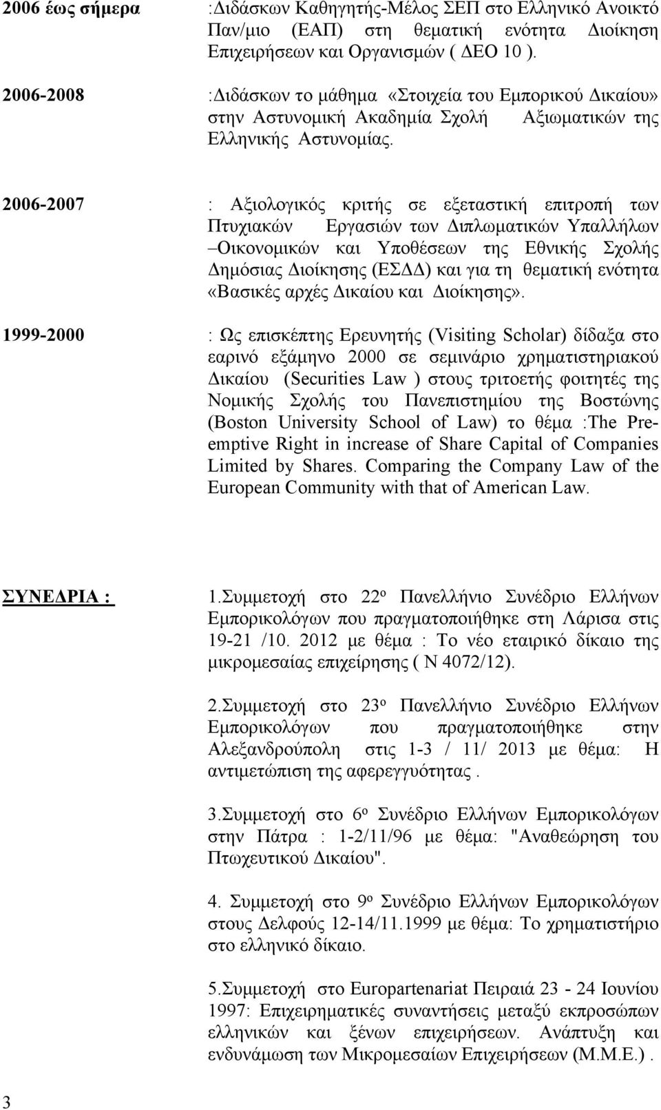 2006-2007 : Αξιολογικός κριτής σε εξεταστική επιτροπή των Πτυχιακών Εργασιών των Διπλωματικών Υπαλλήλων Οικονομικών και Υποθέσεων της Εθνικής Σχολής Δημόσιας Διοίκησης (ΕΣΔΔ) και για τη θεματική